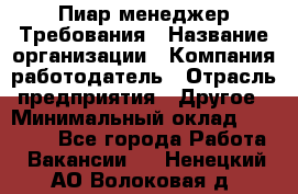 Пиар менеджер Требования › Название организации ­ Компания-работодатель › Отрасль предприятия ­ Другое › Минимальный оклад ­ 25 000 - Все города Работа » Вакансии   . Ненецкий АО,Волоковая д.